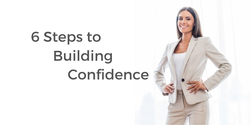 6 Steps to Build Your Confidence.